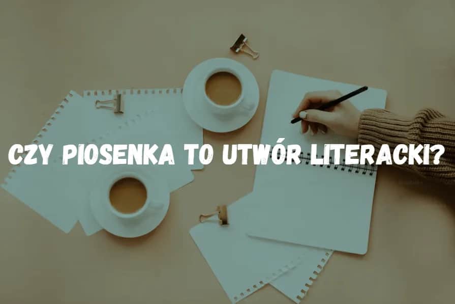Dlaczego piosenka jest tekstem literackim? Poznaj argumenty ekspertów